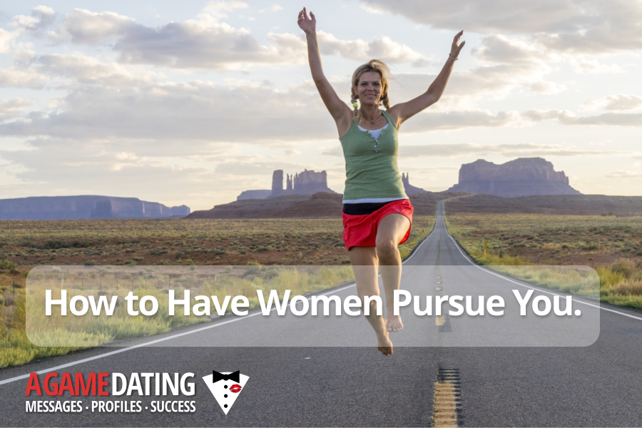 How to Have Women Pursue You